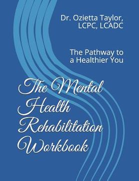portada The Mental Health Rehabilitation Workbook: The Pathway to a Healthier You (en Inglés)
