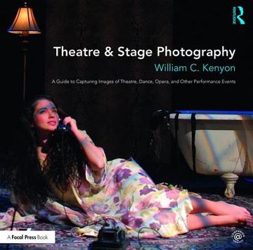 Theatre & Stage Photography: A Guide to Capturing Images of Theatre, Dance, Opera, and Other Performance Events (en Inglés)