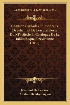 portada Chansons Ballades Et Rondeaux De Jehannot De Lescurel Poete Du XIV Siecle Et Catalogue De La Bibliotheque Elzevirienne (1855) (en Francés)