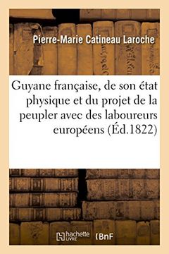 portada La Guyane Francaise, de Son Etat Physique Et Du Projet de La Peupler Avec Des Laboureurs Europeens (Histoire) (French Edition)