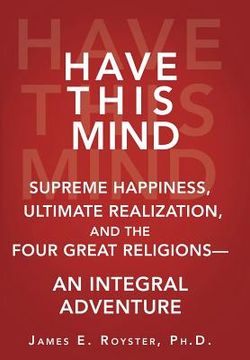 portada Have This Mind: Supreme Happiness, Ultimate Realization, and the Four Great Religions-An Integral Adventure (en Inglés)