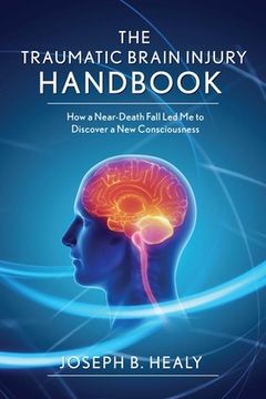 portada Traumatic Brain Injury Handbook: How a Near-Death Fall Led Me to Discover a New Consciousness (en Inglés)