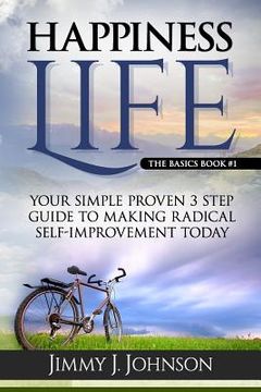 portada Happiness Life: Your Simple Proven 3 Step Guide to Making Radical Self-Improvement Today book (en Inglés)