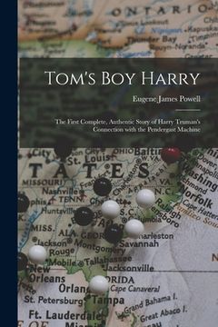 portada Tom's Boy Harry; the First Complete, Authentic Story of Harry Truman's Connection With the Pendergast Machine