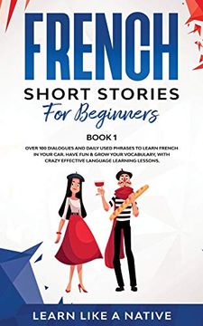 portada French Short Stories for Beginners Book 1: Over 100 Dialogues and Daily Used Phrases to Learn French in Your Car. Have fun & Grow Your Vocabulary,. Learning Lessons (1) (French for Adults) 