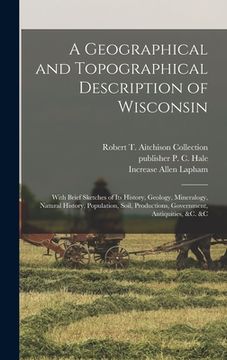 portada A Geographical and Topographical Description of Wisconsin; With Brief Sketches of its History, Geology, Mineralogy, Natural History, Population, Soil, (en Inglés)