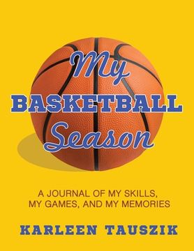 portada My Basketball Season: A journal of my skills, my games, and my memories. (en Inglés)