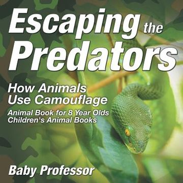 portada Escaping the Predators: How Animals Use Camouflage - Animal Book for 8 Year Olds Children's Animal Books (en Inglés)