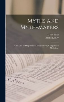 portada Myths and Myth-makers: Old Tales and Superstitions Interpreted by Comparative Mythology (en Inglés)