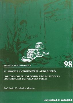 portada Bronce Antiguo en el Alto Duero: Los Poblados del Parpantique de Balluncar y los Torojones de Morcuera (Soria) (in Spanish)