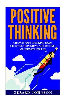 portada Positive Thinking: Change Your Thinking From Negative to Positive and Become an Optimist For Life (Positive Thinking, Positive Discipline (en Inglés)