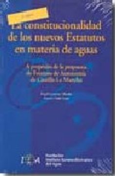 portada La Constitucionalidad de los Nuevos Estatutos en Materia de Aguas a Proposito de la Propuesta de Estatuto de Autonomia de Castilla-La Mancha