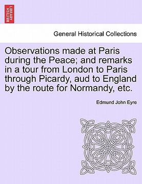 portada observations made at paris during the peace; and remarks in a tour from london to paris through picardy, aud to england by the route for normandy, etc