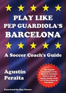 portada Play Like Pep Guardiola's Barcelona: A Soccer Coach's Guide (in English)