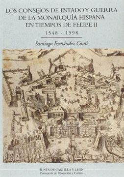 Los consejos de estado y Guerra enla monarquia hispana en tiempos defelipe II (1548-1598) (Estudios de Historia) (in Spanish)