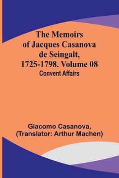 portada The Memoirs of Jacques Casanova de Seingalt, 1725-1798. Volume 08: Convent Affairs (en Inglés)