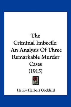portada the criminal imbecile: an analysis of three remarkable murder cases (1915) (en Inglés)