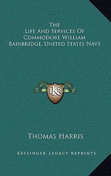 portada the life and services of commodore william bainbridge, united states navy (en Inglés)