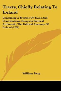 portada tracts, chiefly relating to ireland: containing a treatise of taxes and contributions, essays in political arithmetic, the political anatomy of irelan