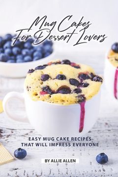 portada Mug Cakes for Dessert Lovers: Easy Mug Cake Recipes That Will Impress Everyone (en Inglés)