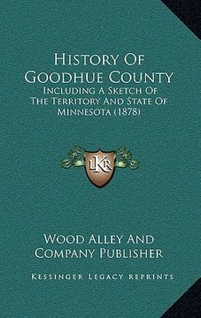 portada history of goodhue county: including a sketch of the territory and state of minnesota (1878) (in English)