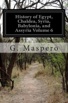 portada History of Egypt, Chaldea, Syria, Babylonia, and Assyria Volume 6 (en Inglés)