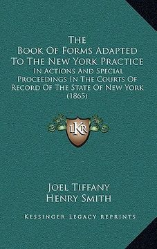 portada the book of forms adapted to the new york practice: in actions and special proceedings in the courts of record of the state of new york (1865) (in English)