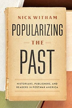 portada Popularizing the Past: Historians, Publishers, and Readers in Postwar America (in English)