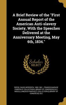 portada A Brief Review of the "First Annual Report of the American Anti-slavery Society, With the Speeches Delivered at the Anniversary Meeting, May 6th, 1834 (in English)