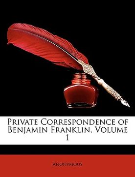 portada private correspondence of benjamin franklin, volume 1 (en Inglés)