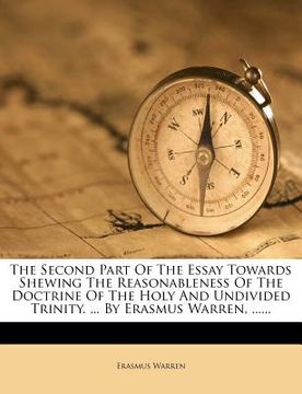 portada the second part of the essay towards shewing the reasonableness of the doctrine of the holy and undivided trinity. ... by erasmus warren, ...... (en Inglés)