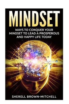 portada Mindset: Ways To Conquer Your Mindset To Lead A Prosperous And Happy Life Today (en Inglés)