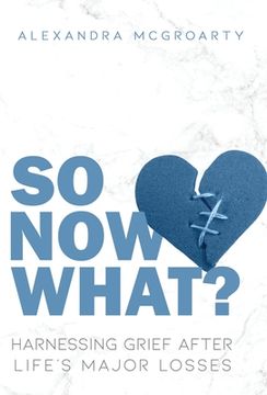 portada So Now What?: Harnessing Grief After Life's Major Losses (in English)