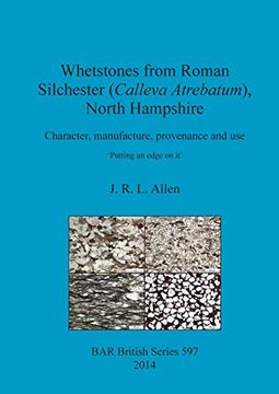 portada Whetstones from Roman Silchester (Calleva Atrebatum), North Hampshire: Character, manufacture, provenance and use. 'Putting an edge on it'. (BAR British Series)