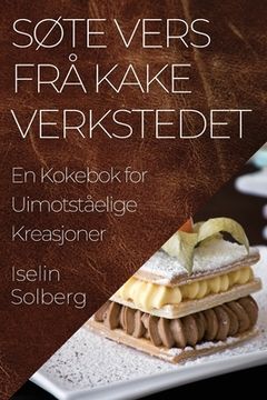 portada Søte Vers frå Kake verkstedet: En Kokebok for Uimotståelige Kreasjoner (in Noruego)