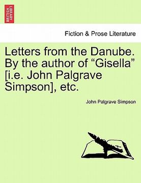 portada letters from the danube. by the author of "gisella" [i.e. john palgrave simpson], etc.
