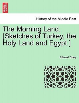 portada the morning land. [sketches of turkey, the holy land and egypt.] vol. i. (en Inglés)