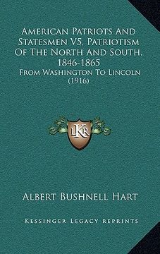portada american patriots and statesmen v5, patriotism of the north and south, 1846-1865: from washington to lincoln (1916) (en Inglés)