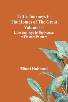 portada Little Journeys to the Homes of the Great - Volume 04: Little Journeys to the Homes of Eminent Painters (en Inglés)