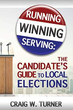 portada Running, Winning, Serving: The Candidate's Guide to Local Elections (en Inglés)