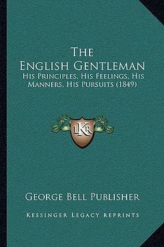 portada the english gentleman: his principles, his feelings, his manners, his pursuits (1849) (en Inglés)