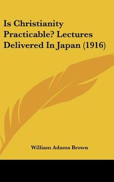 portada is christianity practicable? lectures delivered in japan (1916) (en Inglés)