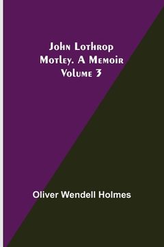 portada John Lothrop Motley. a memoir - Volume 3 (in English)