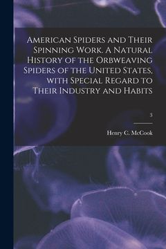 portada American Spiders and Their Spinning Work. A Natural History of the Orbweaving Spiders of the United States, With Special Regard to Their Industry and (en Inglés)
