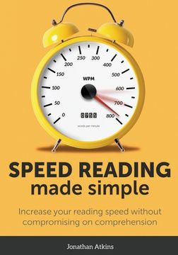 portada Speed Reading Made Simple: Essential Guide - The Simplest Way to Read Faster - Comprehend Better - Improving you Reading Skills and Finding a Key