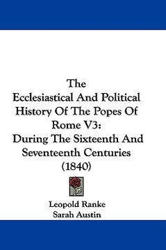 portada the ecclesiastical and political history of the popes of rome v3: during the sixteenth and seventeenth centuries (1840) (en Inglés)