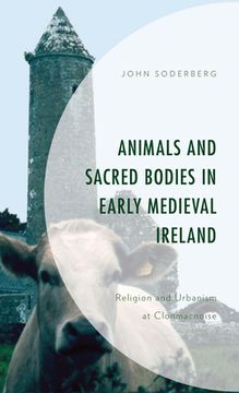 portada Animals and Sacred Bodies in Early Medieval Ireland: Religion and Urbanism at Clonmacnoise (en Inglés)