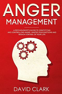 portada Anger Management: A Psychologist's Guide to Identifying and Controlling Anger - Master Your Emotions and Regain Control of Your Life (Anger Management, Self-Control & Emotional Mastery) (Volume 1) (in English)