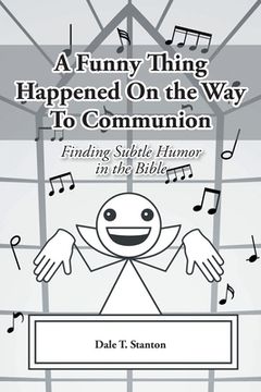 portada A Funny Thing Happened On the Way To Communion: Finding Subtle Humor in the Bible