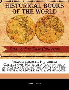 portada primary sources, historical collections: notes of a tour in india and ceylon during the winter of 1888-89, with a foreword by t. s. wentworth (in English)